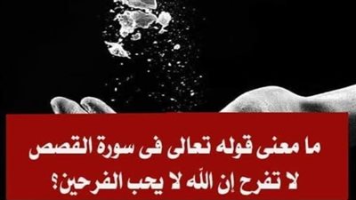 ما معنى قوله تعالى ( لَا تَفْرَحْ ۖ إِنَّ اللَّهَ لَا يُحِبُّ الْفَرِحِينَ ) في سورة القصص.